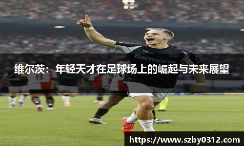 维尔茨：年轻天才在足球场上的崛起与未来展望