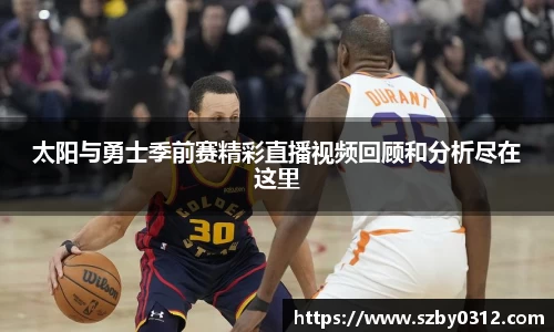 太阳与勇士季前赛精彩直播视频回顾和分析尽在这里