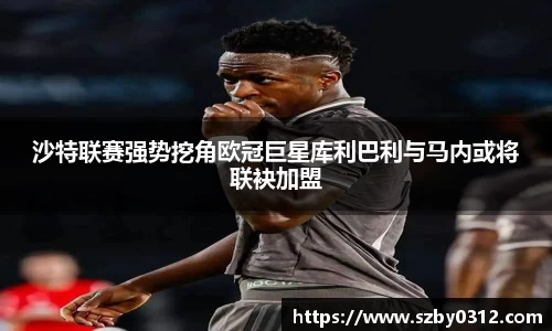 沙特联赛强势挖角欧冠巨星库利巴利与马内或将联袂加盟
