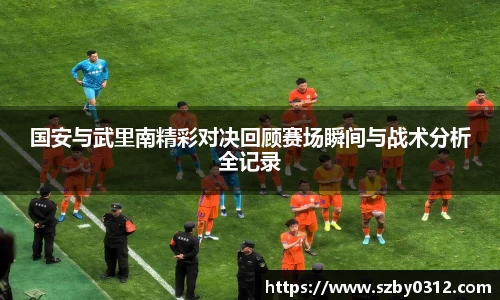 国安与武里南精彩对决回顾赛场瞬间与战术分析全记录