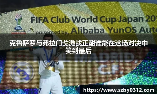 克鲁萨罗与弗拉门戈激战正酣谁能在这场对决中笑到最后