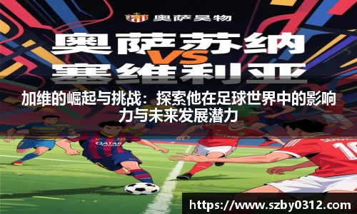 加维的崛起与挑战：探索他在足球世界中的影响力与未来发展潜力