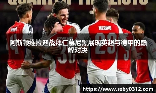 阿斯顿维拉迎战拜仁慕尼黑展现英超与德甲的巅峰对决