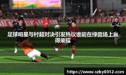 足球明星与村超对决引发热议谁能在绿茵场上赢得荣耀