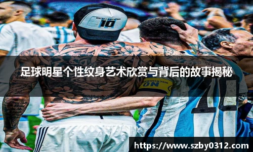 足球明星个性纹身艺术欣赏与背后的故事揭秘