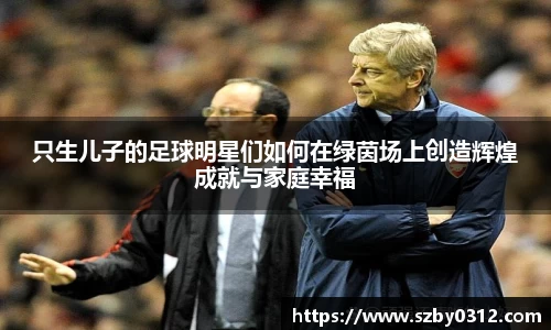 只生儿子的足球明星们如何在绿茵场上创造辉煌成就与家庭幸福