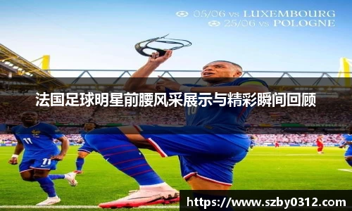 法国足球明星前腰风采展示与精彩瞬间回顾